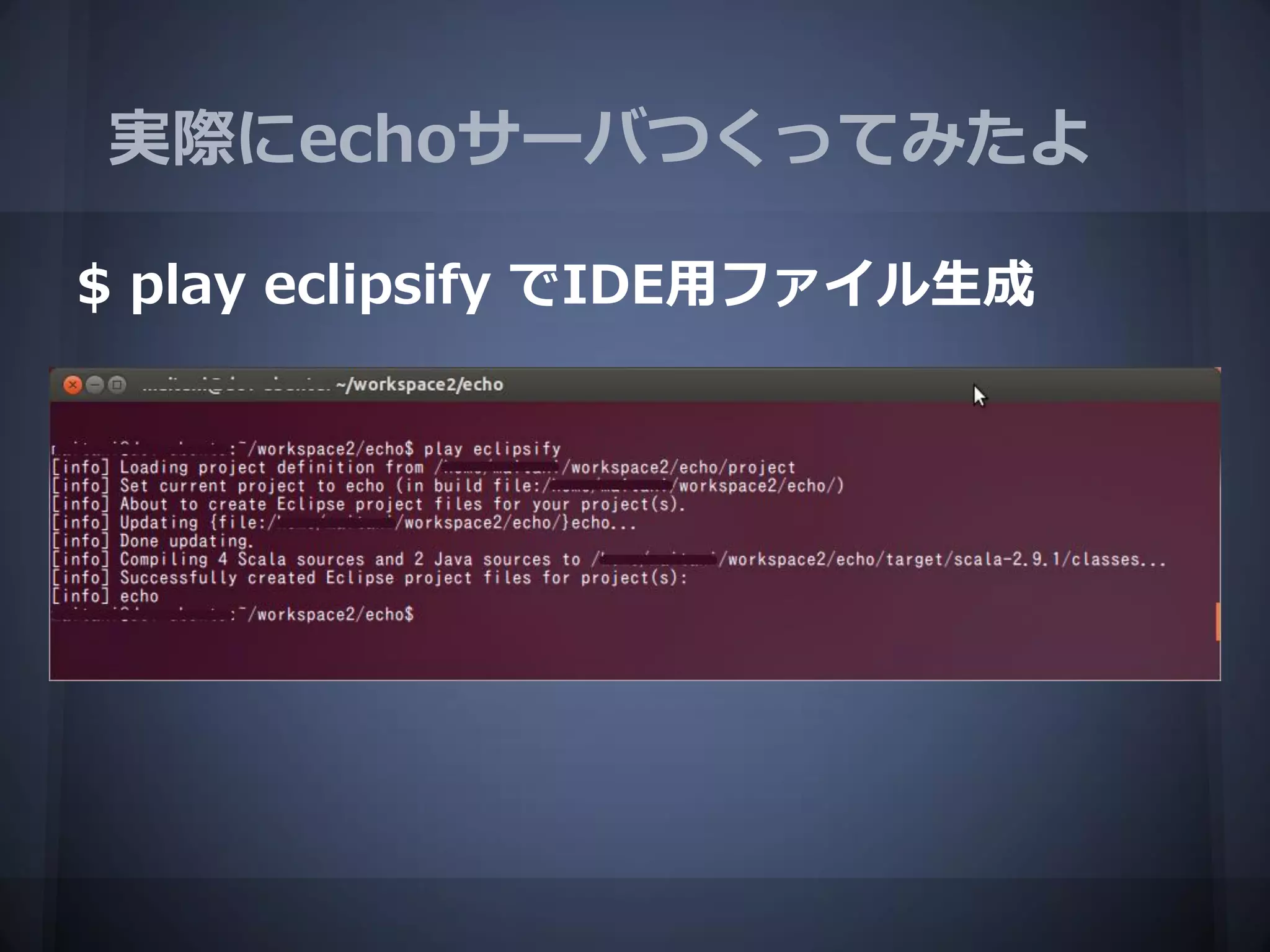 実際にechoサーバつくってみたよ

$ play eclipsify でIDE用ファイル生成
 