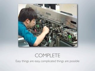 COMPLETE
Easy things are easy, complicated things are possible
 