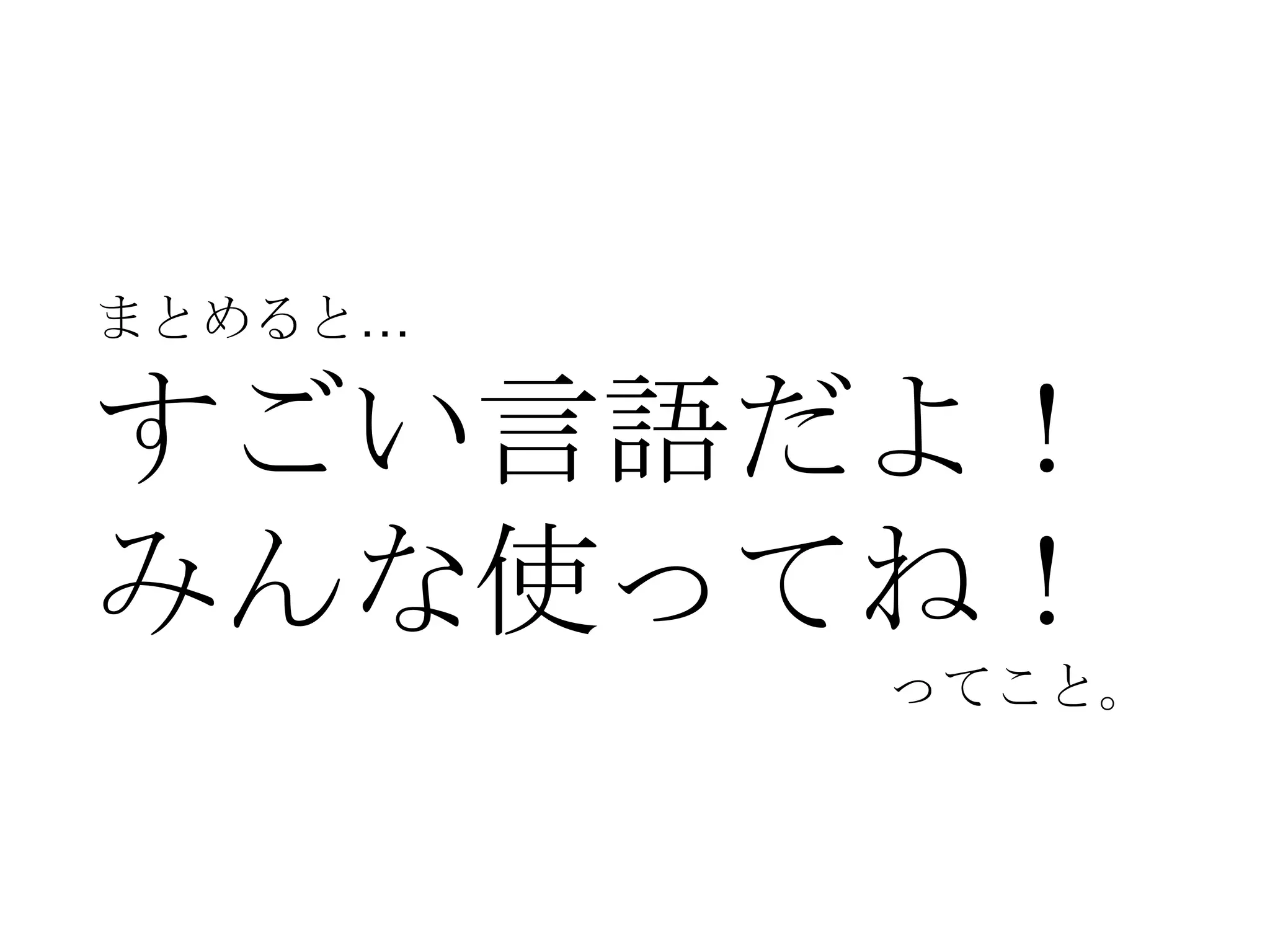 まとめると…

すごい言語だよ！
みんな使ってね！
ってこと。

 