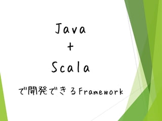 Java
+
Scala
で開発できるFramework

 