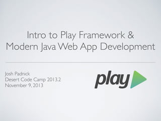Intro to Play Framework &	

Modern Java Web App Development
Josh Padnick	

Desert Code Camp 2013.2	

November 9, 2013
 