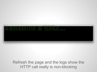 Refresh the page and the logs show the
HTTP call really is non-blocking
 