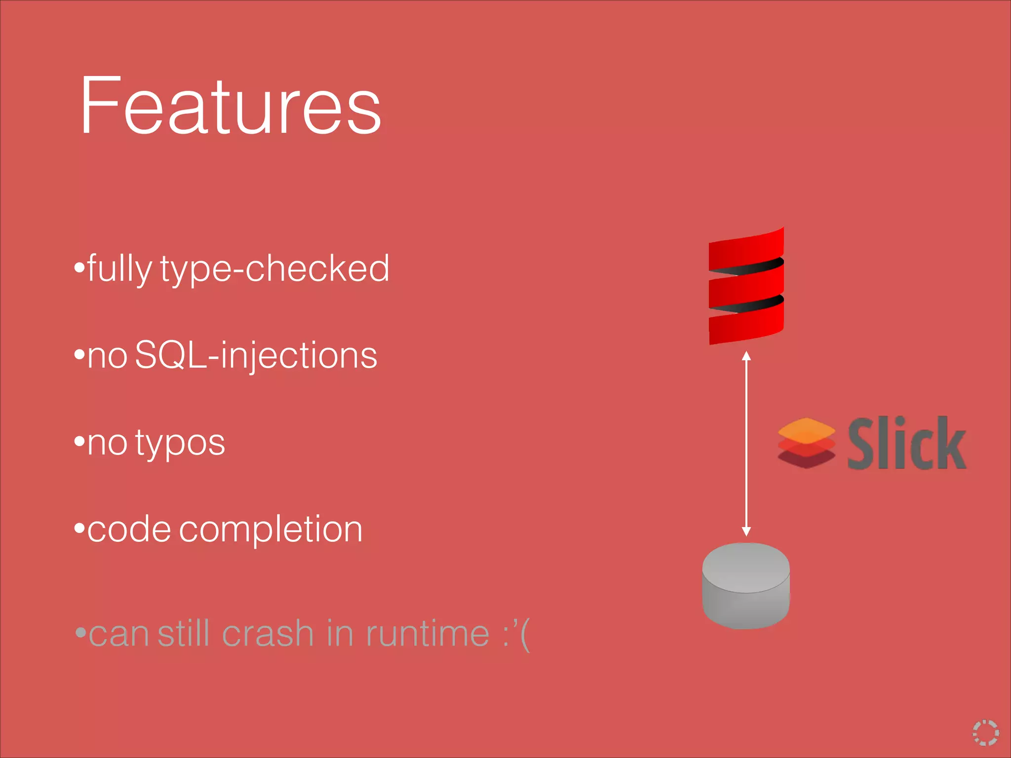 Features
•fully type-checked
•no SQL-injections
•no typos
•code completion
•can still crash in runtime :’(
 