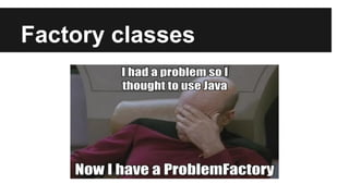 Factory classes
 