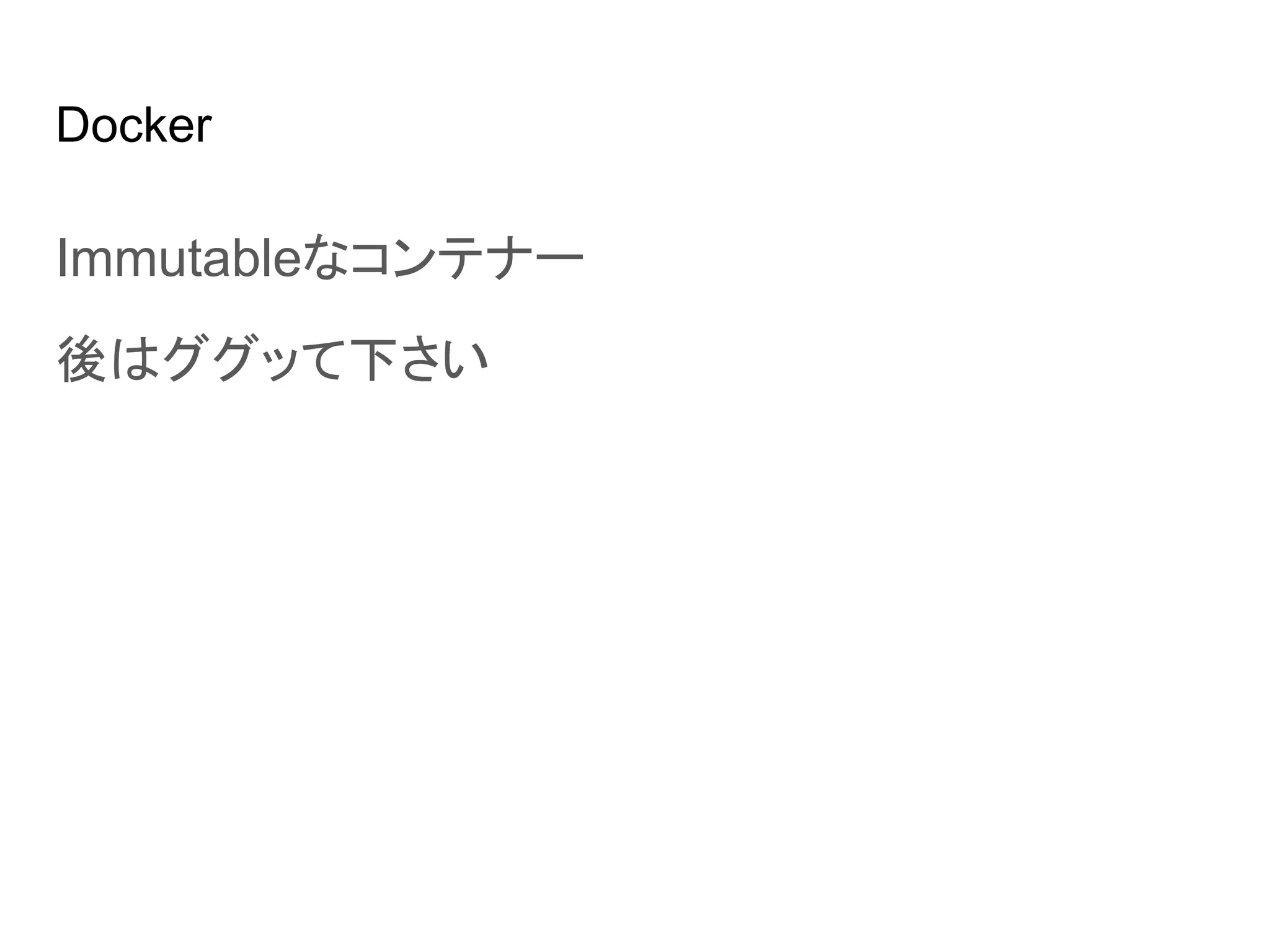 Docker
Immutableなコンテナー
後はググッて下さい
 