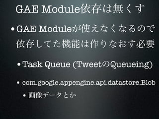 GAE Module
•GAE Module


 •Task Queue (Tweet Queueing)
 • com.google.appengine.api.datastore.Blob
  •
 