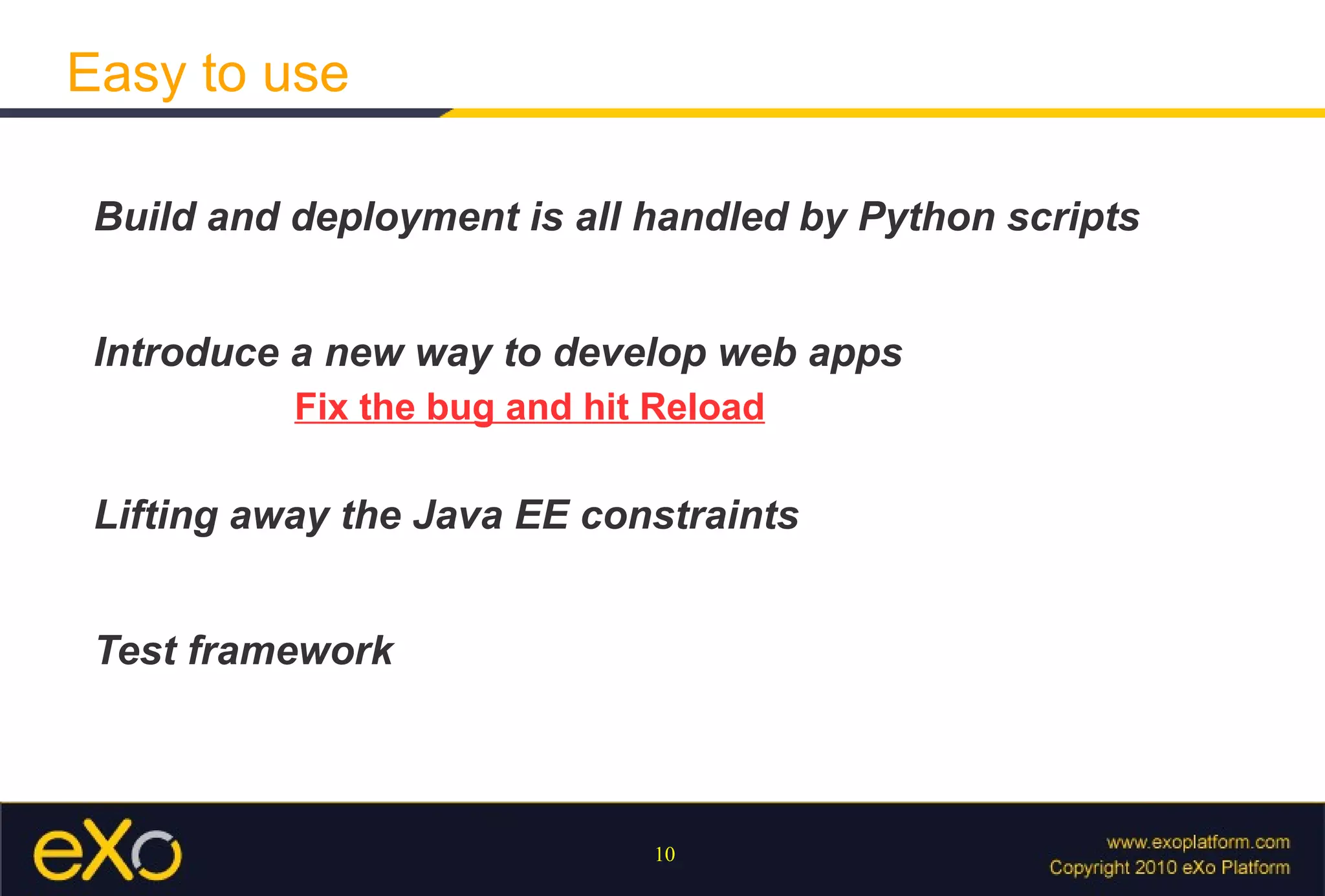 Database support : JDBC,  object-relational mapping using Hibernate (with the JPA API). Integrated cache support with easy use of the distributed memcached system if needed Straightforward web services consumption either in JSON or XML  Full-stack application framework 
