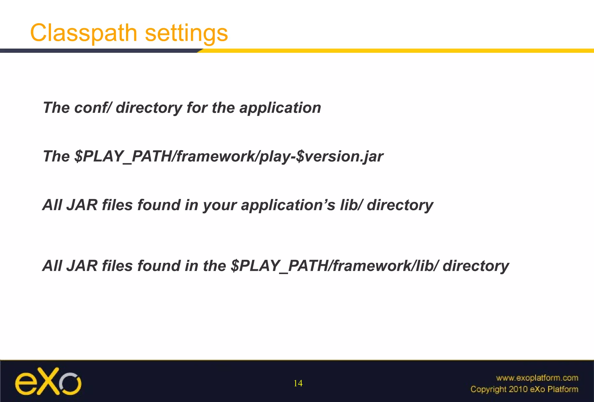 - Play will detect changes and automatically reload them at runtime 