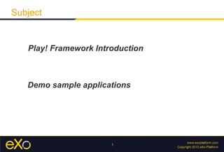<ul><li>Play! Framework Introduction </li></ul>Subject <ul><li>Demo sample applications </li></ul>