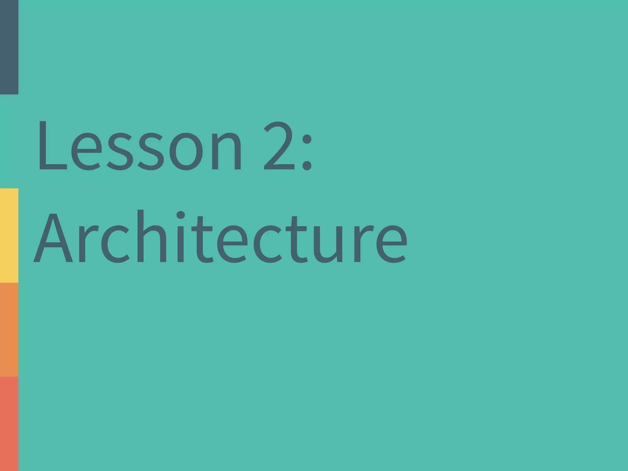 Lesson 2: 
Architecture 
 