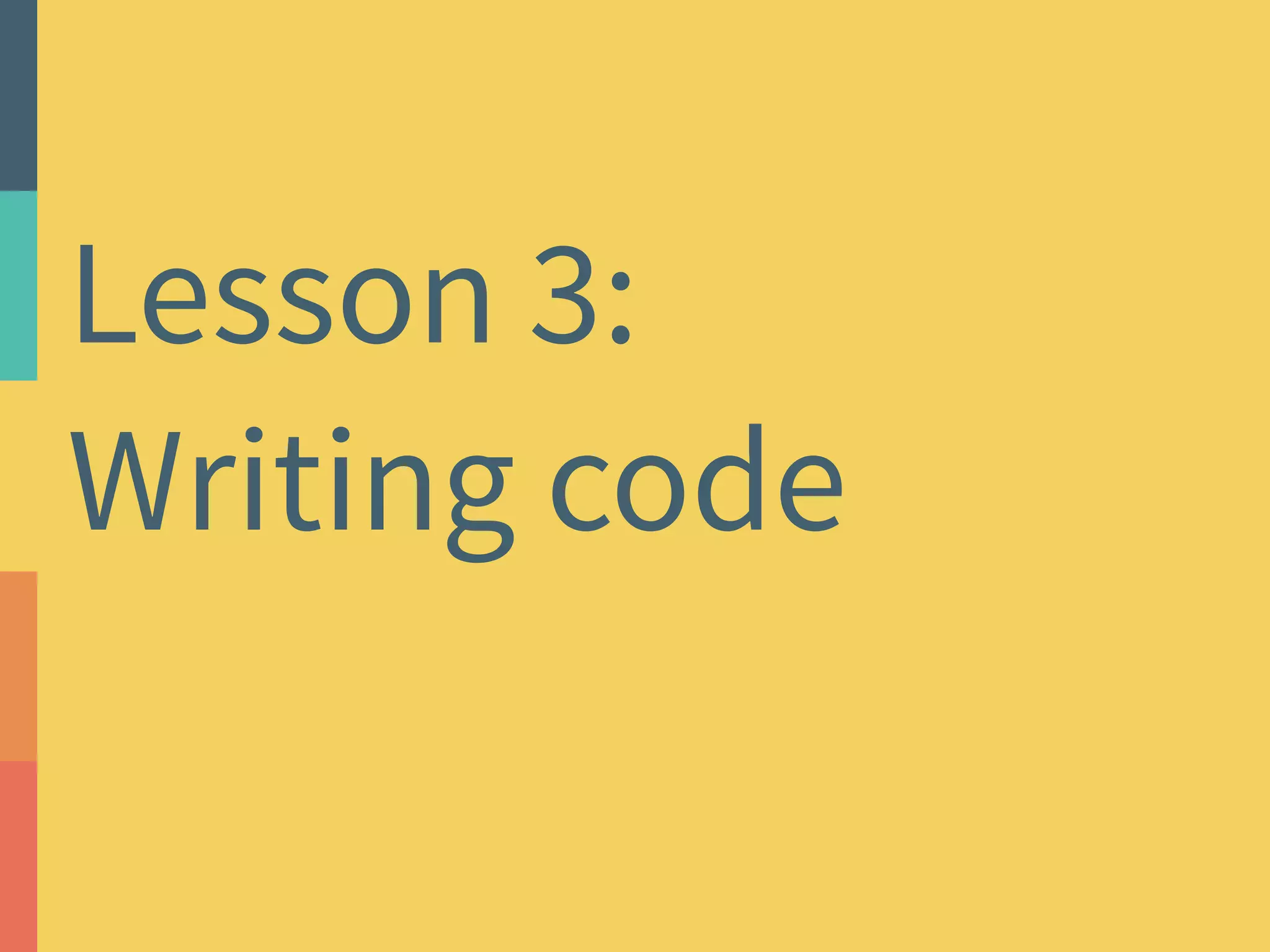 Lesson 3: 
Writing code 
 