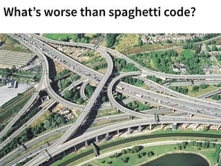 What’s worse than spaghetti code? 
 