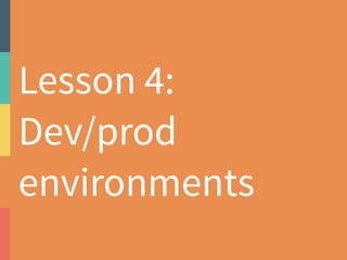 Lesson 4: 
Dev/prod 
environments 
 