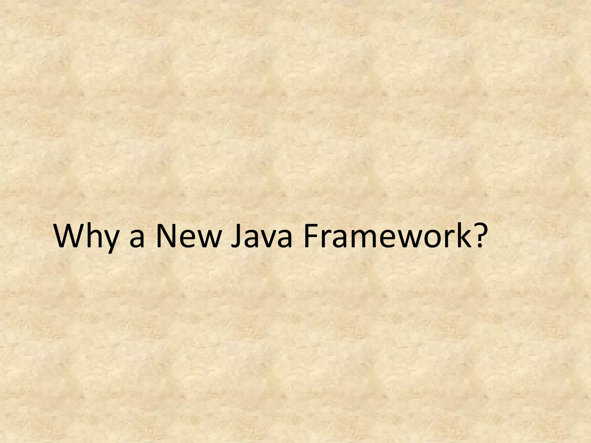 Why a New Java Framework?
 