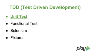 TDD (Test Driven Development)
● Unit Test
● Functional Test
● Selenium
● Fixtures

 