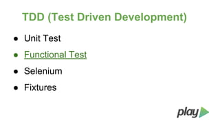 TDD (Test Driven Development)
● Unit Test
● Functional Test
● Selenium
● Fixtures

 
