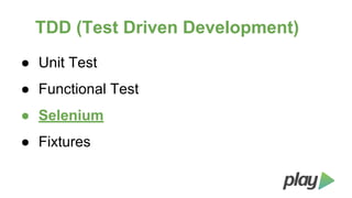 TDD (Test Driven Development)
● Unit Test
● Functional Test
● Selenium
● Fixtures

 