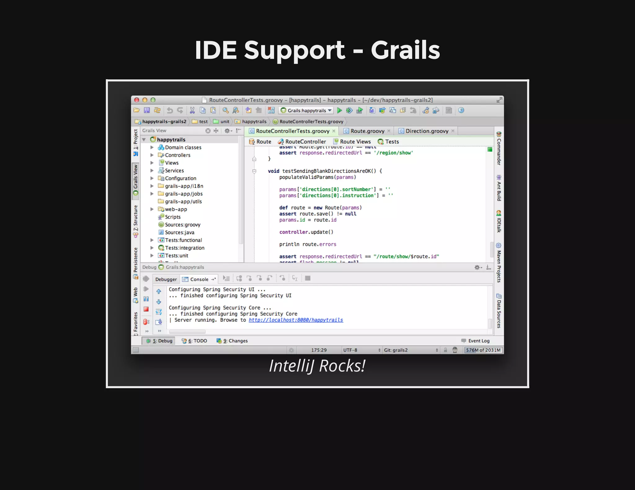 IDE Support - Grails
IntelliJ Rocks!
 