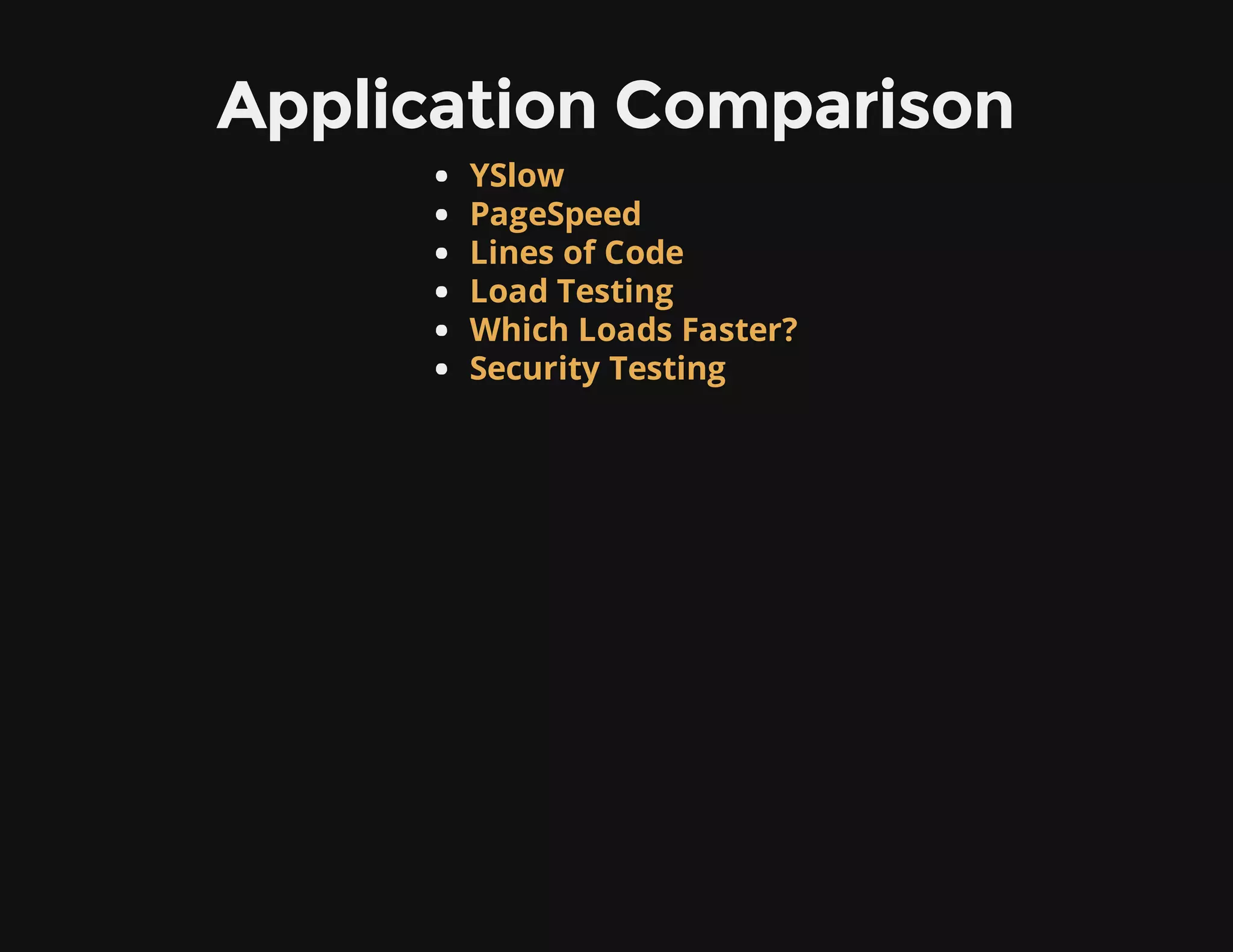 Application Comparison
YSlow
PageSpeed
Lines of Code
Load Testing
Which Loads Faster?
Security Testing
 