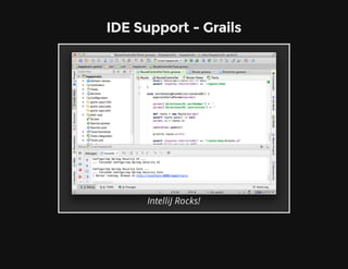 IDE Support - Grails
IntelliJ Rocks!
 