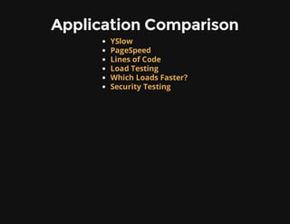 Application Comparison
YSlow
PageSpeed
Lines of Code
Load Testing
Which Loads Faster?
Security Testing
 