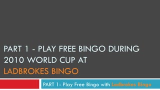PART 1 - PLAY FREE BINGO DURING 2010 WORLD CUP AT  LADBROKES BINGO PART 1- Play Free Bingo with  Ladbrokes Bingo 