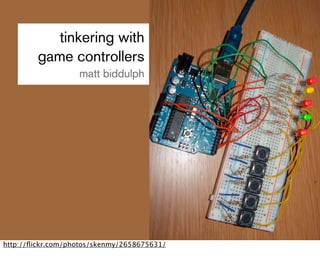 tinkering with
        game controllers
                   matt biddulph




http://ﬂickr.com/photos/skenmy/2658675631/
 