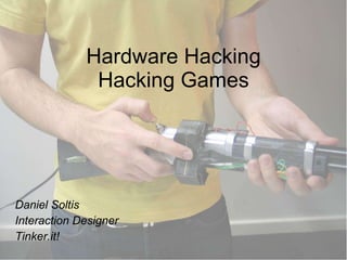 Hardware Hacking Hacking Games Daniel Soltis Interaction Designer Tinker.it! 