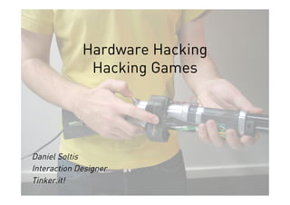 Hardware Hacking Hacking Games Daniel Soltis Interaction Designer Tinker.it! 