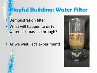 • Procedure:
– Build a water filter
– Test:
• 1 material at a time
• What happened?
– Do It Again: Think about what you
ob...