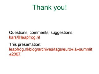 Thank you!


Questions, comments, suggestions:
kars@leapfrog.nl
This presentation:
leapfrog.nl/blog/archives/tags/euro+ia+...