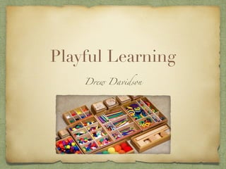 Playful Learning	
	
	
Drew Davidson	
 