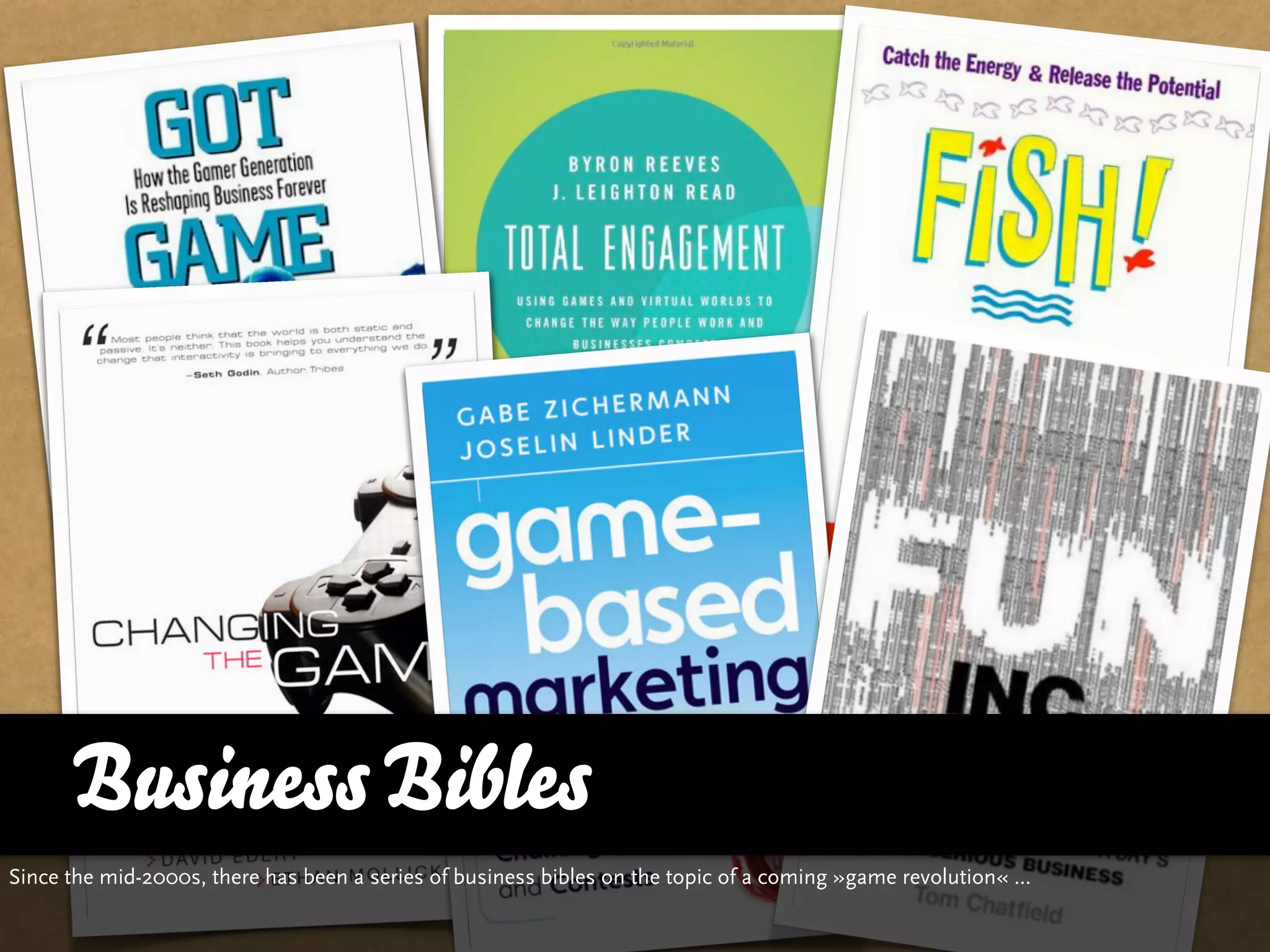 Business Bibles
Since the mid-2000s, there has been a series of business bibles on the topic of a coming »game revolution« ...
 