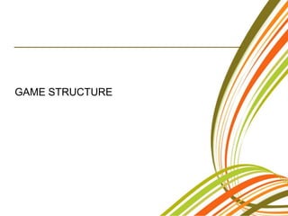 GAME STRUCTURE
 