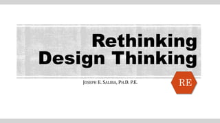 Rethinking
Design Thinking
JOSEPH E. SALIBA, PH.D. P.E. RE
 