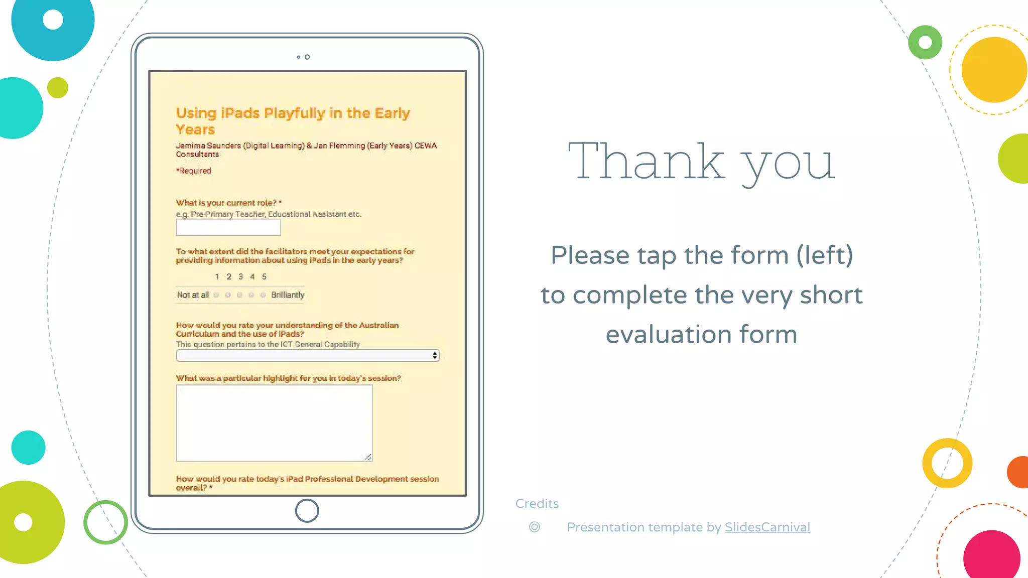 Place your screenshot here
Thank you
Please tap the form (left)
to complete the very short
evaluation form
Credits
◎ Presentation template by SlidesCarnival
 