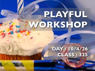 PLAYFUL
WORKSHOP

   DAY : 10/4/26
    CLASS : 325
 