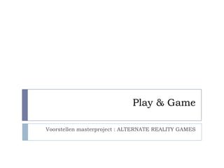 Play & Game

Voorstellen masterproject : ALTERNATE REALITY GAMES
 