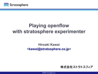 Playing openflow
with stratosphere experimenter
Hiroaki Kawai
<kawai@stratosphere.co.jp>
 