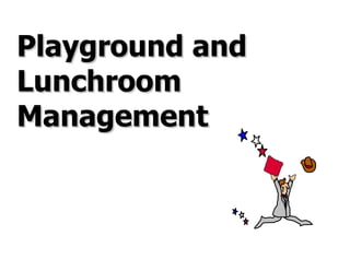 Playground and Lunchroom Management 
