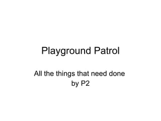Playground Patrol All the things that need done  by P2 