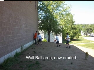 Wall ball area now eroded
Wall Ball area, now eroded