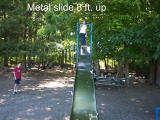 Metal slide 8 ft. up
Metal slide 8’ up