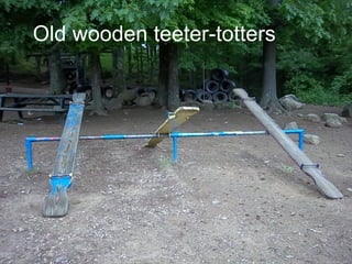Old wooden teeter-totters
Old wooden teeter-totters