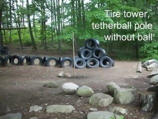 Tiretower,
Tire tower,
tetherball pole
tetherball pole
without ball
without ball
