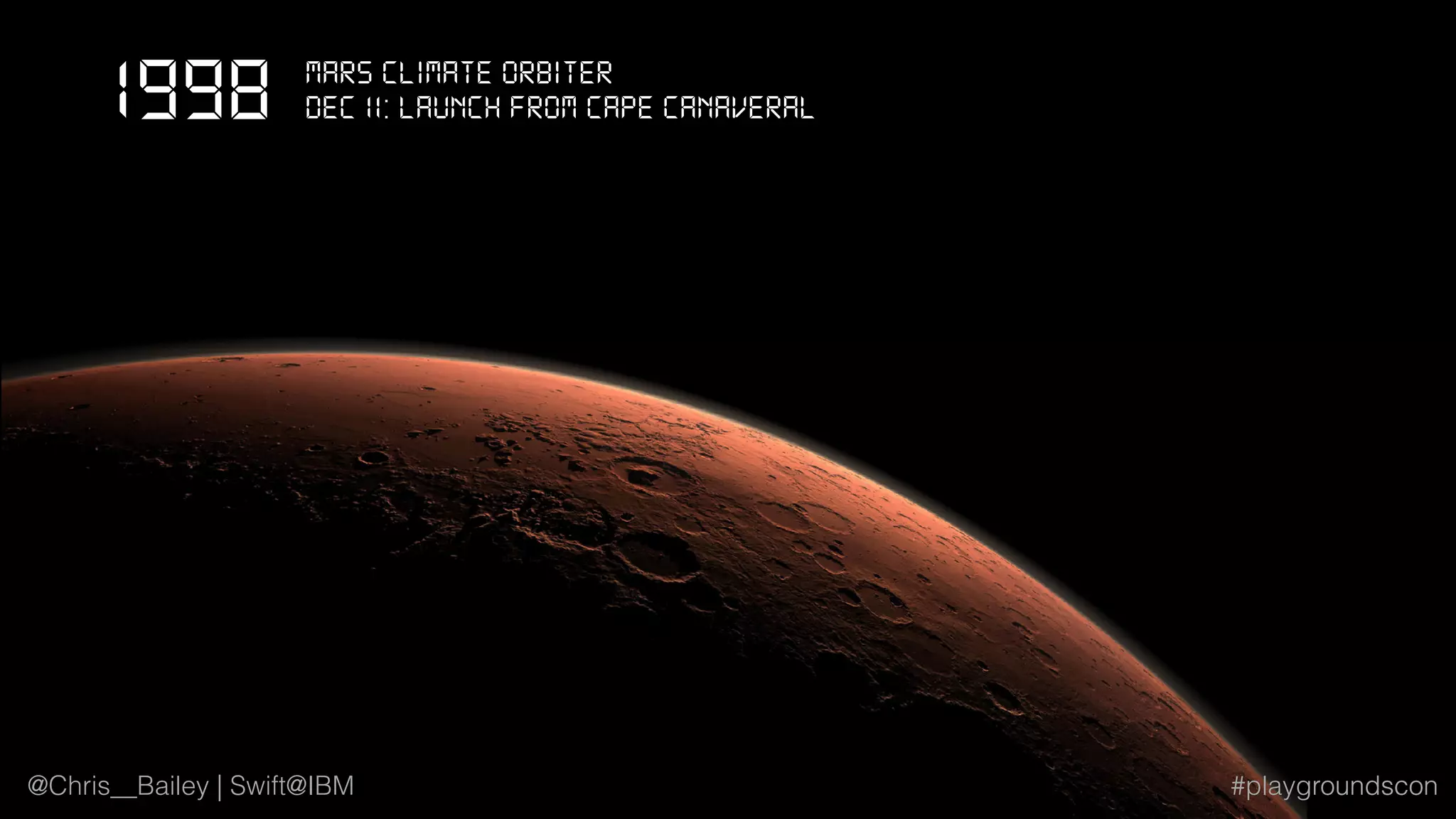 @Chris__Bailey | Swift@IBM #playgroundscon
DeC 11: Launch from Cape Canaveral1998 Mars Climate ORbiteR
@Chris__Bailey | Swift@IBM #playgroundscon
 