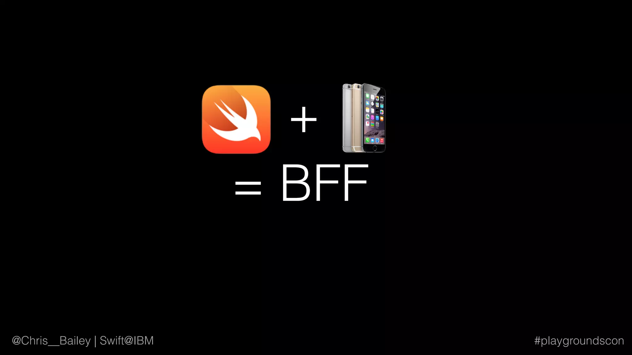 @Chris__Bailey | Swift@IBM #playgroundscon
+
= BFF
 