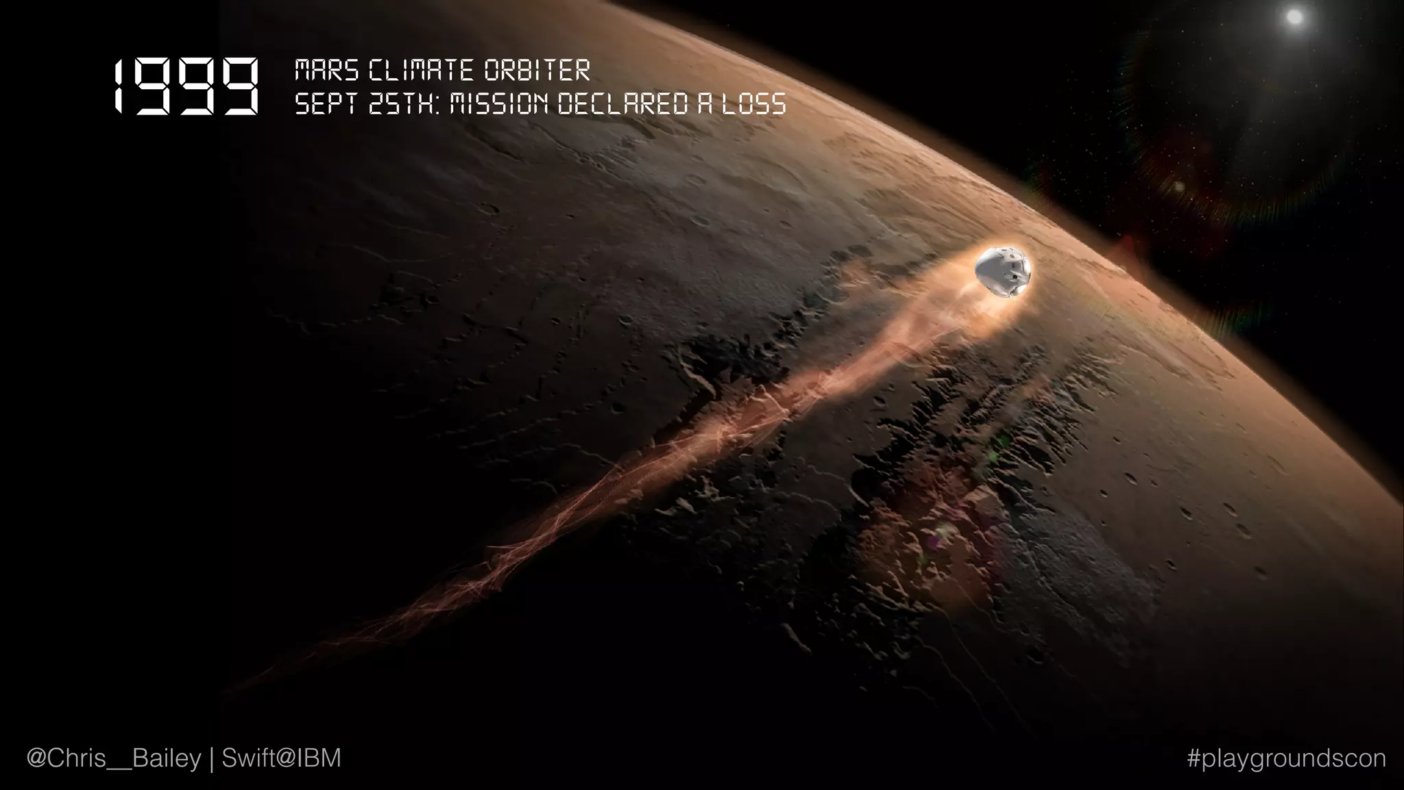 @Chris__Bailey | Swift@IBM #playgroundscon
1999 Mars Climate ORbiteR
Sept 25th: Mission Declared a LOSS
@Chris__Bailey | Swift@IBM #playgroundscon
 