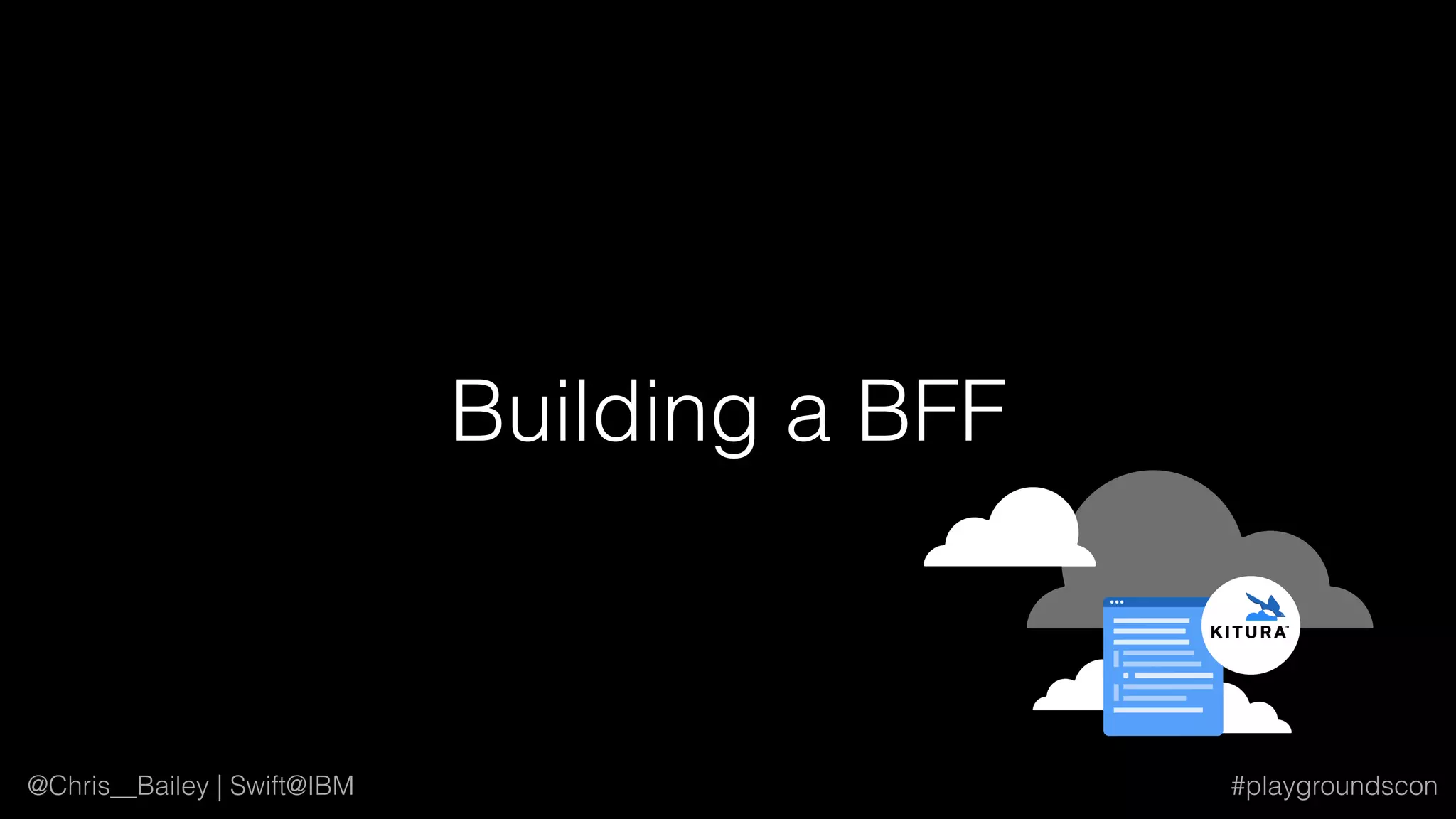 @Chris__Bailey | Swift@IBM #playgroundscon
Building a BFF
 