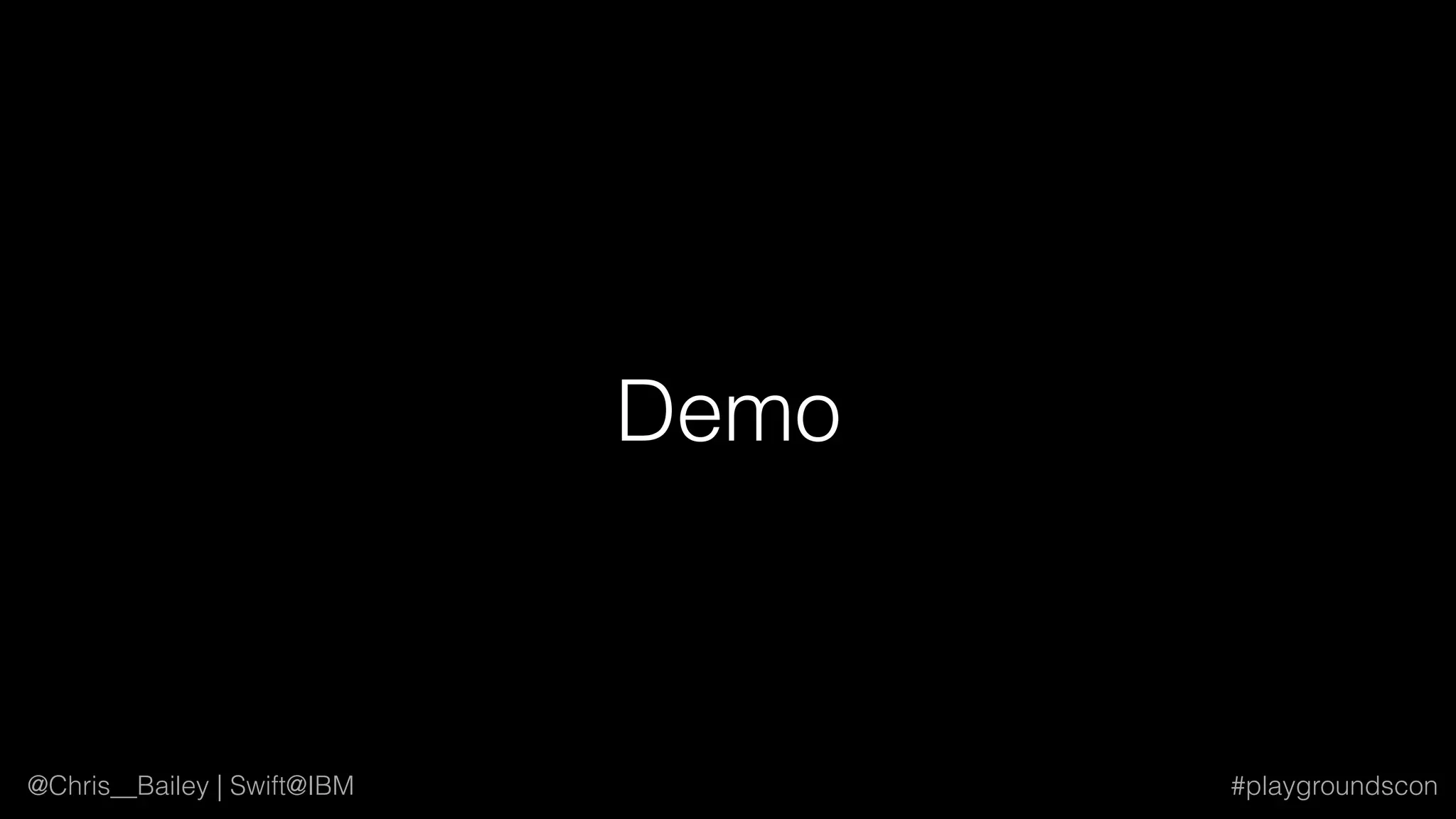 @Chris__Bailey | Swift@IBM #playgroundscon
Demo
 